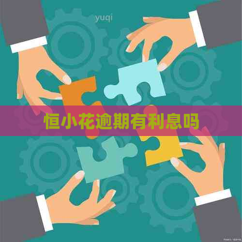 恒小花逾期有利息吗