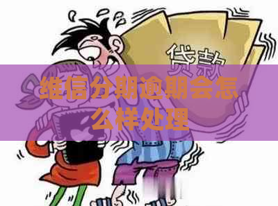 维信分期逾期会怎么样处理