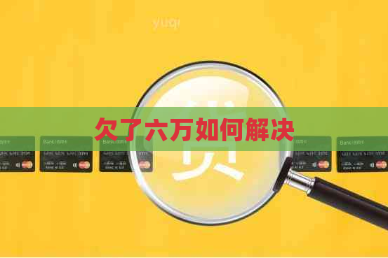 欠了六万如何解决