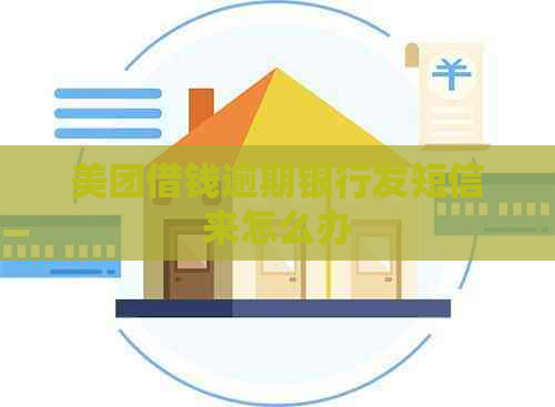 美团借钱逾期银行发短信来怎么办