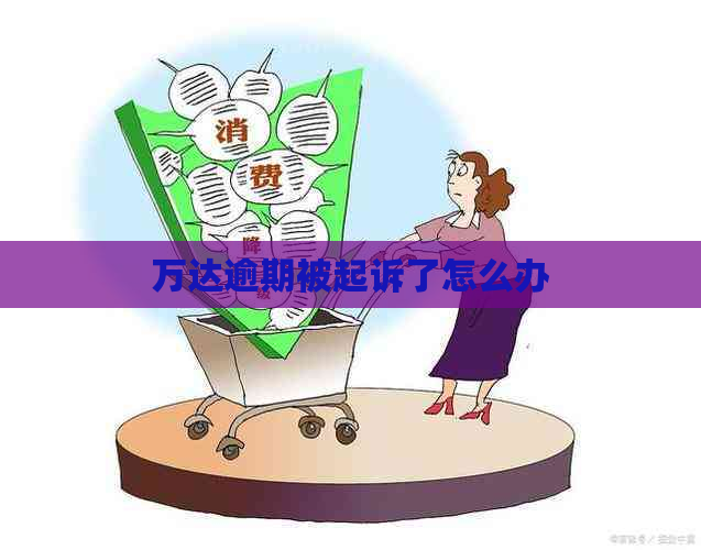 万达逾期被起诉了怎么办