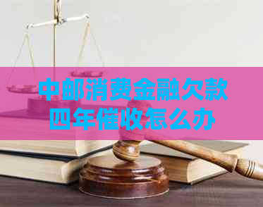 中邮消费金融欠款四年怎么办