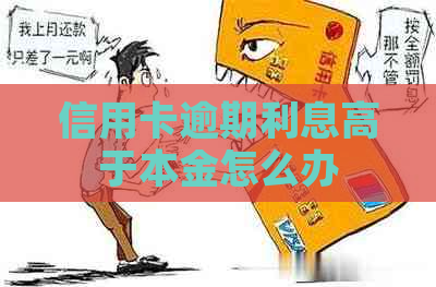 信用卡逾期利息高于本金怎么办