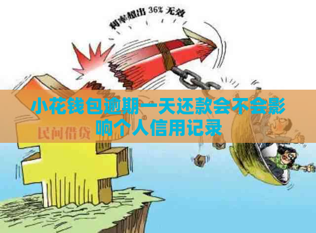 小花钱包逾期一天还款会不会影响个人信用记录