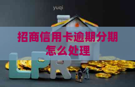 招商信用卡逾期分期怎么处理