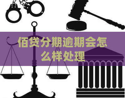 佰贷分期逾期会怎么样处理