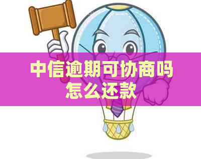 中信逾期可协商吗怎么还款