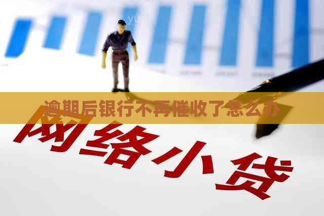 逾期后银行不再了怎么办
