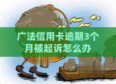 广法信用卡逾期3个月被起诉怎么办