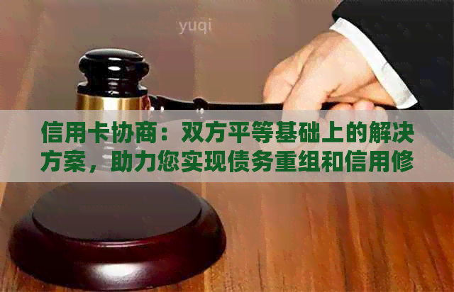 信用卡协商：双方平等基础上的解决方案，助力您实现债务重组和信用修复