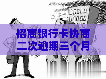 招商银行卡协商二次逾期三个月