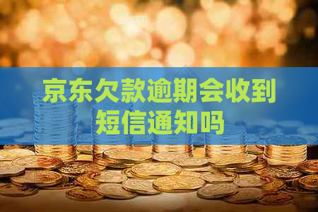 京东欠款逾期会收到短信通知吗