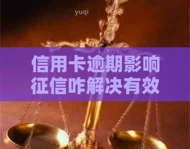 信用卡逾期影响咋解决有效方法