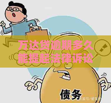 万达贷逾期多久能提起法律诉讼