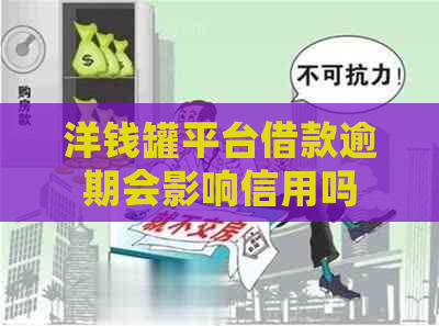 洋钱罐平台借款逾期会影响信用吗