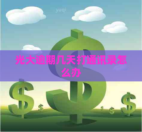 光大逾期几天打通讯录怎么办