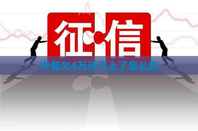 中邮欠4万还不上了怎么办