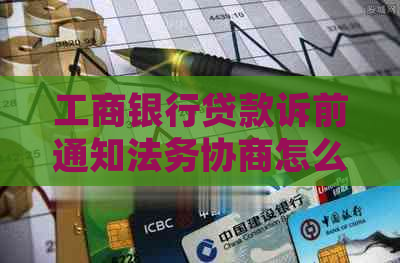 工商银行贷款诉前通知法务协商怎么操作