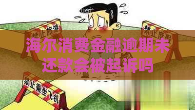 海尔消费金融逾期未还款会被起诉吗