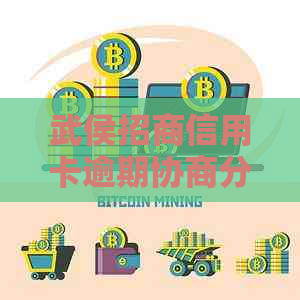 武侯招商信用卡逾期协商分期如何操作