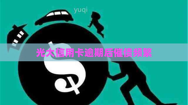 光大信用卡逾期后催债频繁