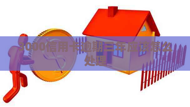 3000信用卡逾期三年应该怎么处理