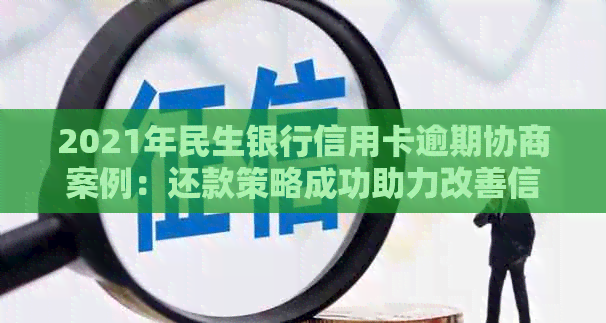 2021年民生银行信用卡逾期协商案例：还款策略成功助力改善信用状况