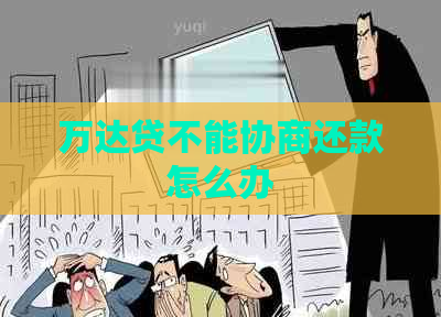 万达贷不能协商还款怎么办
