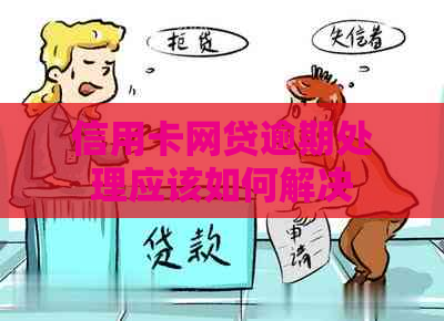 信用卡网贷逾期处理应该如何解决