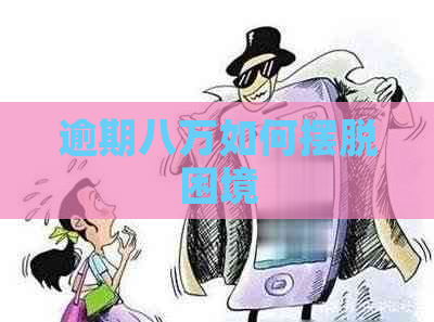 逾期八万如何摆脱困境