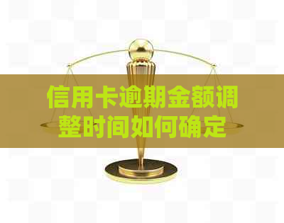 信用卡逾期金额调整时间如何确定