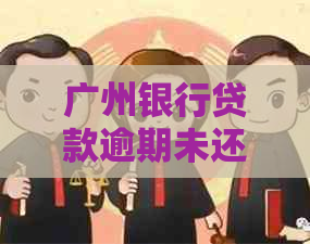 广州银行贷款逾期未还怎么处理