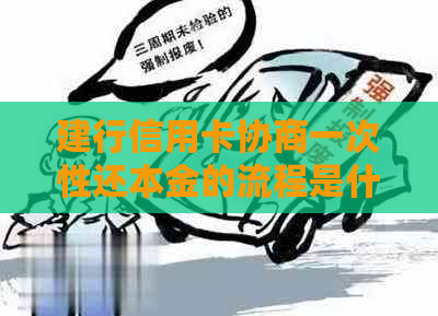 建行信用卡协商一次性还本金的流程是什么