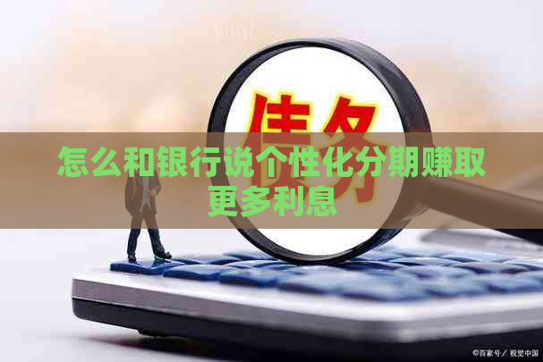 怎么和银行说个性化分期赚取更多利息