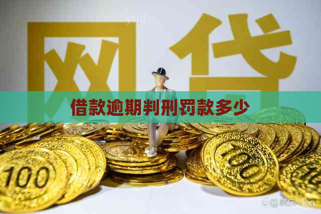 借款逾期判刑罚款多少