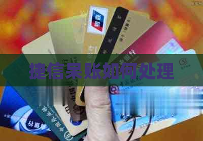 捷信呆账如何处理