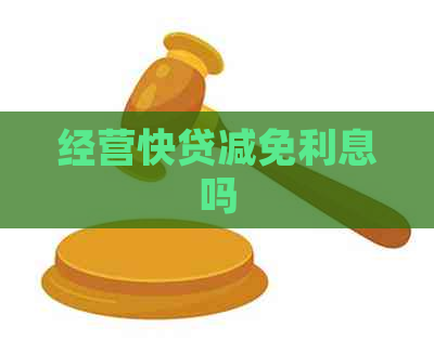 经营快贷减免利息吗