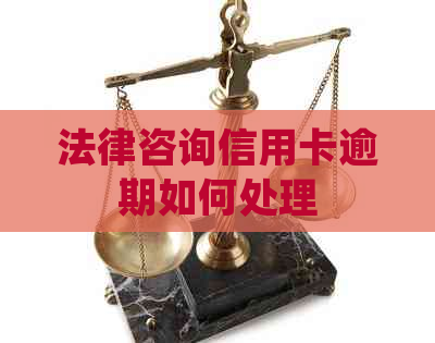 法律咨询信用卡逾期如何处理