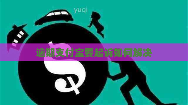 逾期支付宝要起诉如何解决