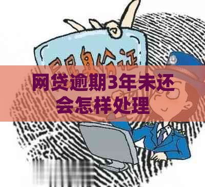 网贷逾期3年未还会怎样处理