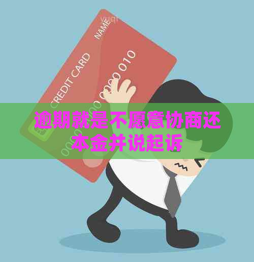 逾期就是不愿意协商还本金并说起诉