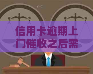 信用卡逾期上门之后需要注意什么 信用卡逾期上门之后需要注意什么