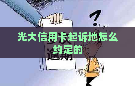 光大信用卡起诉地怎么约定的