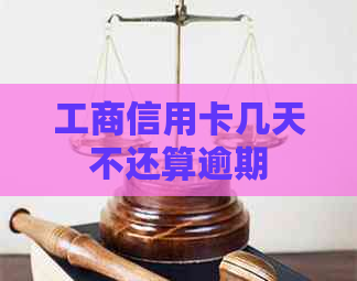 工商信用卡几天不还算逾期