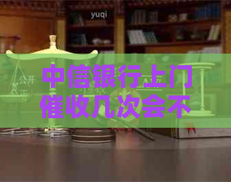 中信银行上门几次会不来