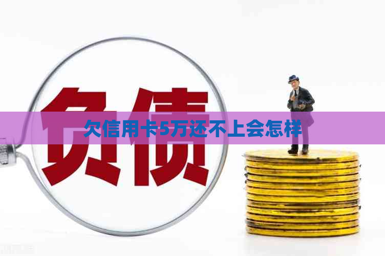 欠信用卡5万还不上会怎样