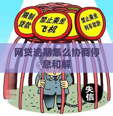 网贷逾期怎么协商停息和解