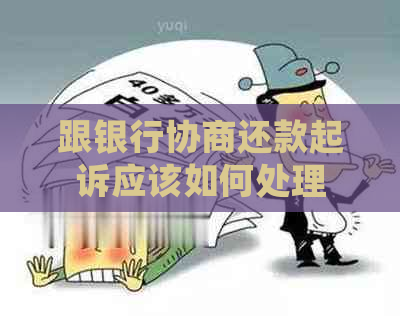 跟银行协商还款起诉应该如何处理