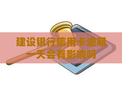 建设银行信用卡逾期一天会有影响吗