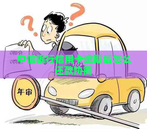 中信银行信用卡逾期后怎么还款协商